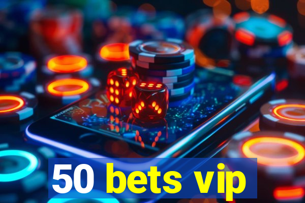 50 bets vip
